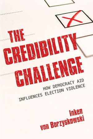 The Credibility Challenge – How Democracy Aid Influences Election Violence de Inken Von Borzyskowsk