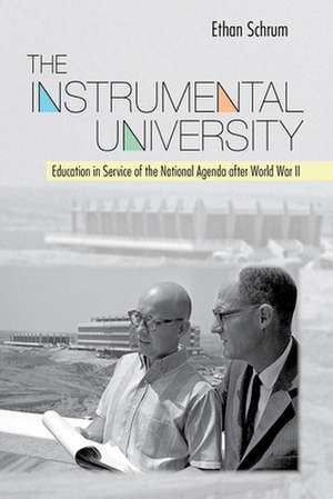 The Instrumental University – Education in Service of the National Agenda after World War II de Ethan Schrum