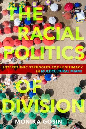 The Racial Politics of Division – Interethnic Struggles for Legitimacy in Multicultural Miami de Monika Gosin