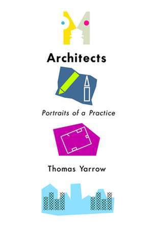 Architects – Portraits of a Practice de Thomas Yarrow