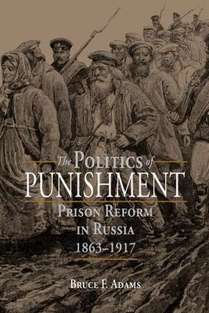 The Politics of Punishment – Prison Reform in Russia, 1863–1917 de Bruce F. Adams