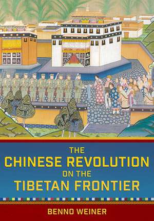 The Chinese Revolution on the Tibetan Frontier de Benno Weiner