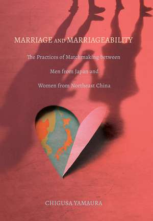 Marriage and Marriageability – The Practices of Matchmaking between Men from Japan and Women from Northeast China de Chigusa Yamaura