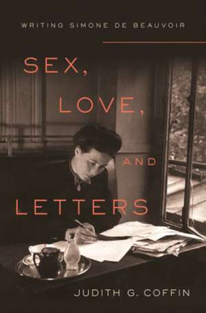 Sex, Love, and Letters – Writing Simone de Beauvoir de Judith G. Coffin