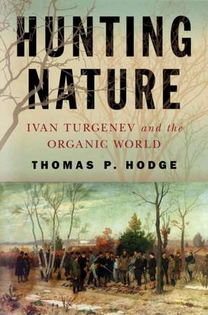 Hunting Nature – Ivan Turgenev and the Organic World de Thomas P. Hodge