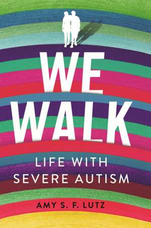 We Walk – Life with Severe Autism de Amy S. F. Lutz