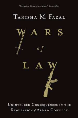 Wars of Law – Unintended Consequences in the Regulation of Armed Conflict de Tanisha M. Fazal