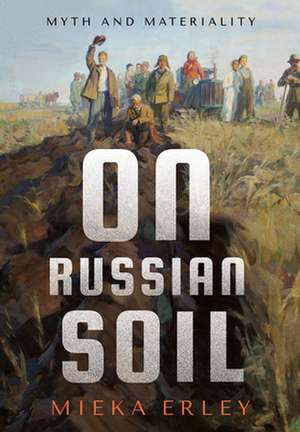 On Russian Soil – Myth and Materiality de Mieka Erley