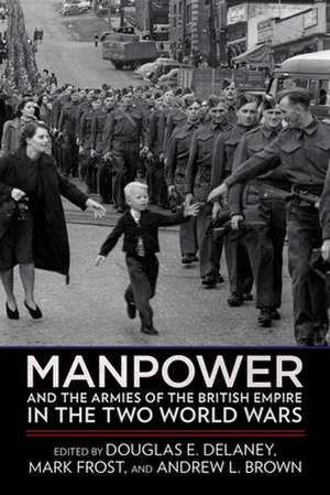 Manpower and the Armies of the British Empire in the Two World Wars de Douglas E. Delaney