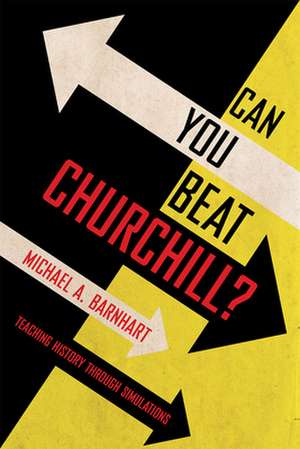 Can You Beat Churchill? – Teaching History through Simulations de Michael A. Barnhart