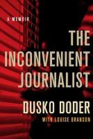 The Inconvenient Journalist – A Memoir de Dusko Doder