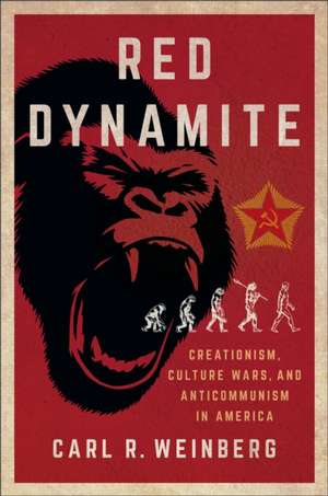 Red Dynamite – Creationism, Culture Wars, and Anticommunism in America de Carl R. Weinberg