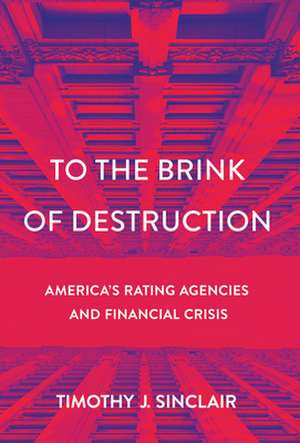 To the Brink of Destruction – America`s Rating Agencies and Financial Crisis de Timothy J. Sinclair