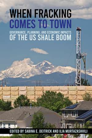 When Fracking Comes to Town – Governance, Planning, and Economic Impacts of the US Shale Boom de Sabina E. Deitrick