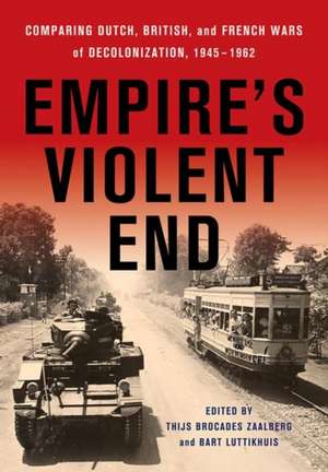 Empire`s Violent End – Comparing Dutch, British, and French Wars of Decolonization, 1945–1962 de Thijs Brocades Zaalbe