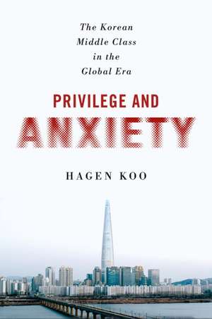 Privilege and Anxiety – The Korean Middle Class in the Global Era de Hagen Koo