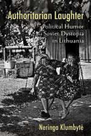 Authoritarian Laughter – Political Humor and Soviet Dystopia in Lithuania de Neringa Klumbyte