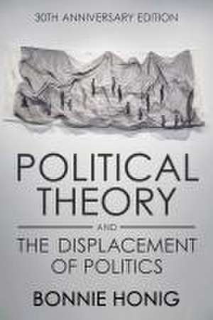 Political Theory and the Displacement of Politics de Bonnie Honig