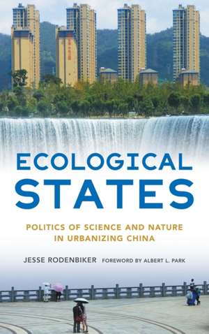 Ecological States – Politics of Science and Nature in Urbanizing China de Jesse Rodenbiker