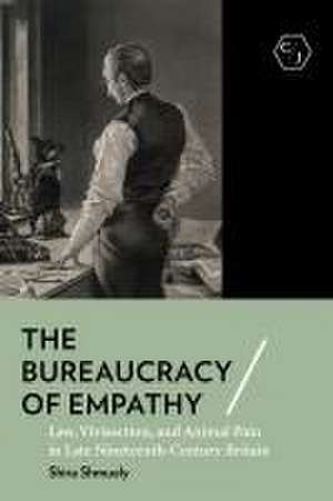 The Bureaucracy of Empathy – Law, Vivisection, and Animal Pain in Late Nineteenth–Century Britain de Shira Shmuely