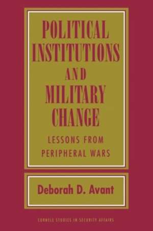 Political Institutions and Military Change – Lessons from Peripheral Wars de Deborah D. Avant