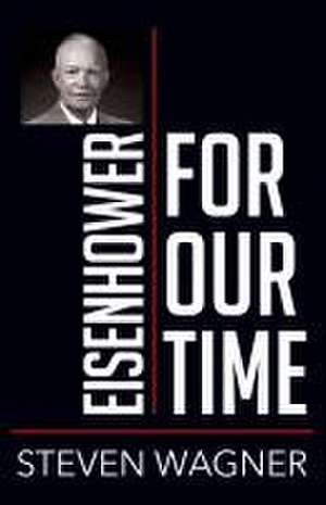 Eisenhower for Our Time de Steven Wagner