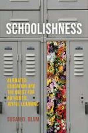 Schoolishness – Alienated Education and the Quest for Authentic, Joyful Learning de Susan D. Blum