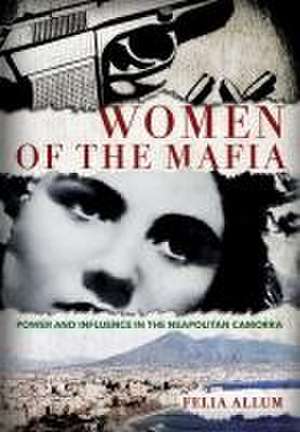 Women of the Mafia – Power and Influence in the Neapolitan Camorra de Felia Allum