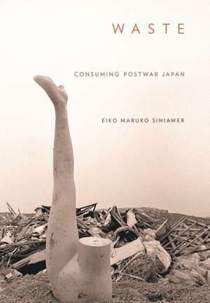 Waste – Consuming Postwar Japan de Eiko Maruko Siniawer