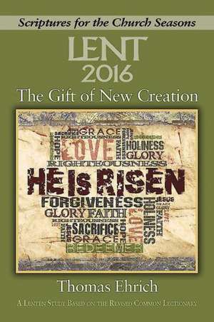 The Gift of New Creation: A Lenten Study Based on the Revised Common Lectionary de Thomas Ehrich