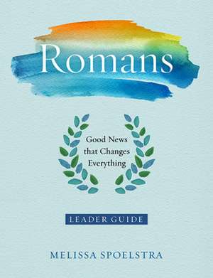 Romans - Women's Bible Study Leader Guide de Melissa Spoelstra