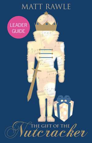 The Gift of the Nutcracker Leader Guide de Matt Rawle