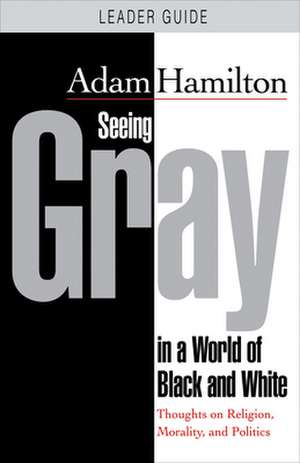 Seeing Gray in a World of Black and White de Adam Hamilton