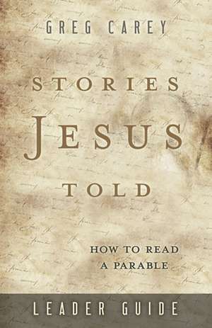 Stories Jesus Told Leader Guide de Greg Carey