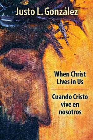 When Christ Lives in Us de Justo L González