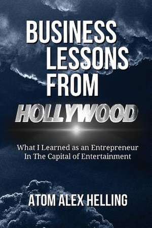 Business Lessons from Hollywood de Atom Alex Helling