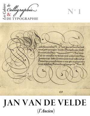 Les Cahiers de Calligraphie Et de Typographie - Jan Van de Velde Dit L'Ancien de Jan Van De Velde Dit L'Ancien