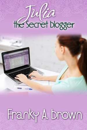 Julia the Secret Blogger de Franky a. Brown