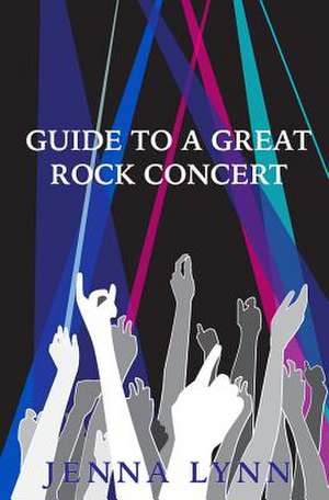 Guide to a Great Rock Concert de Jenna Lynn