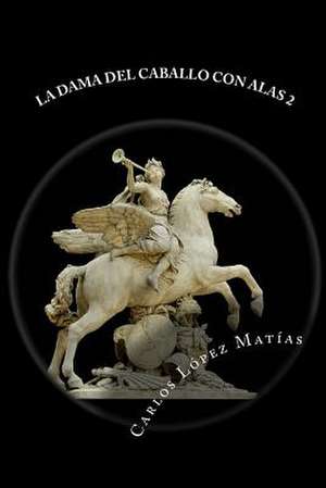 La Dama del Caballo Con Alas Libro 2 de Carlos Lopez Matias