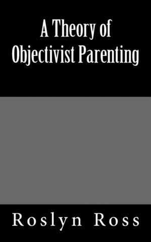 A Theory of Objectivist Parenting de Roslyn Ross