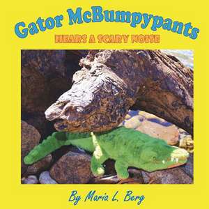 Gator McBumpypants Hears a Scary Noise de Maria L. Berg