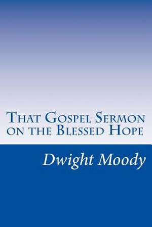 That Gospel Sermon on the Blessed Hope de Dwight Lyman Moody