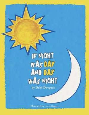 If Night Was Day and Day Was Night de Debi Dowgray