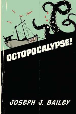 Octopocalypse de Joseph J. Bailey