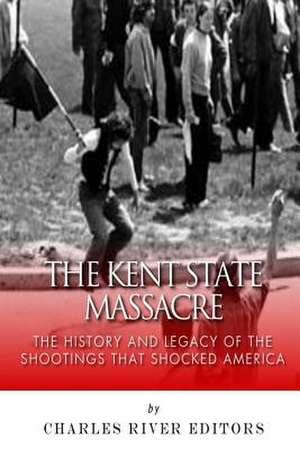 The Kent State Massacre de Charles River Editors