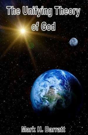 The Unifying Theory of God de Mark H. Barratt