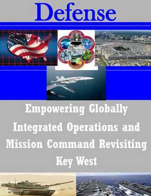 Empowering Globally Integrated Operations and Mission Command Revisiting Key West de Joint Forces Staff College