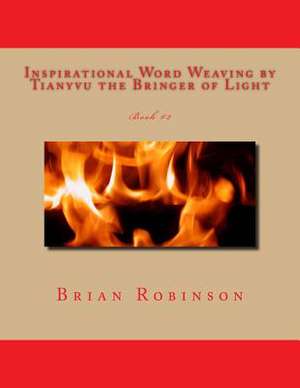 Inspirational Word Weaving by Tianyvu the Bringer of Light de Robinson, Brian Edward