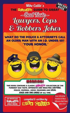 The Hilarious Guide to Great Bad Taste Lawyers, Cops & Robbers Jokes de Mike Callie